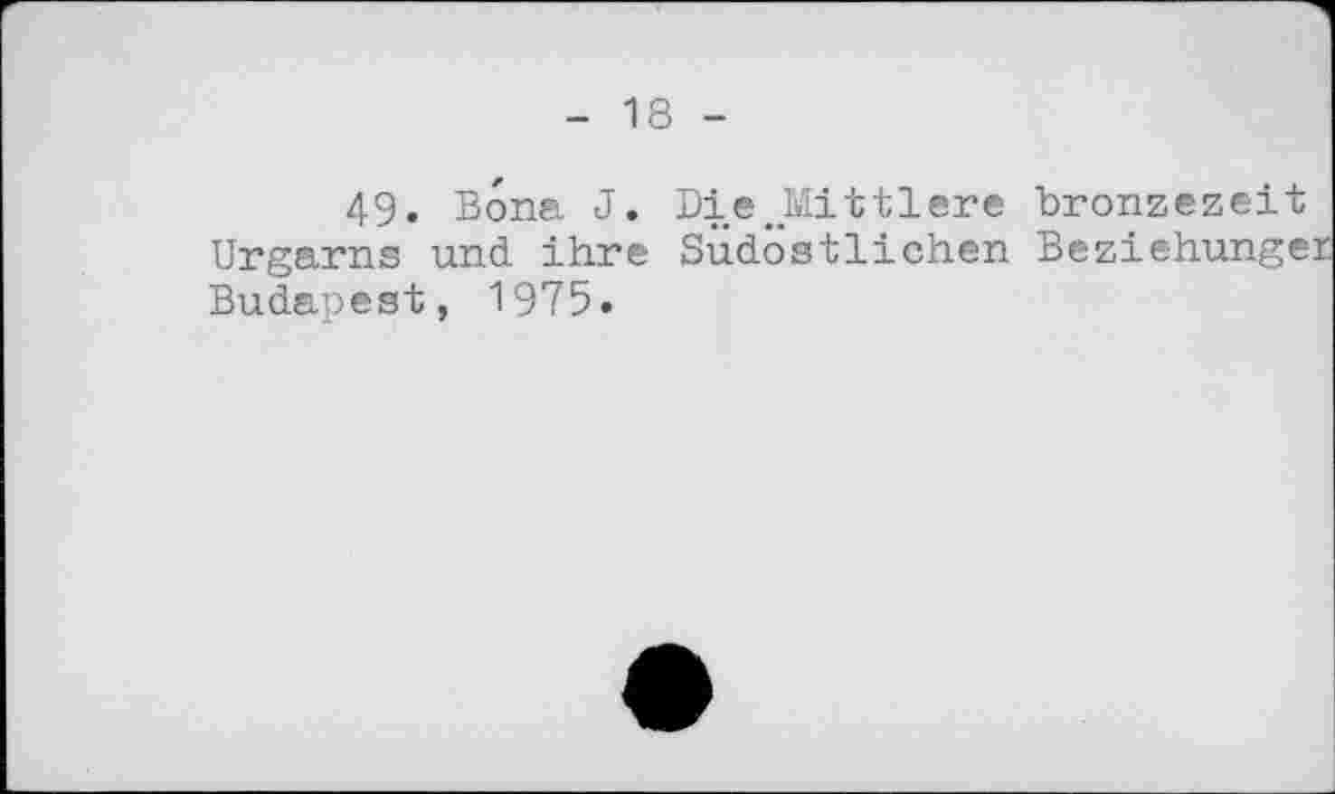 ﻿18
49- Bona J. Urgarns und ihre Budapest, 1975.
Die.Mittlere Südöstlichen
Bronzezeit